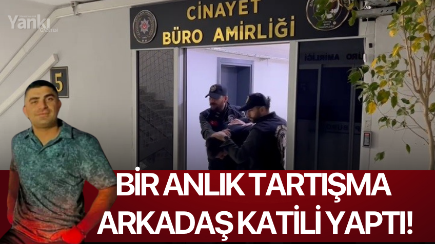 Bir anlık tartışma arkadaş katili yaptı!