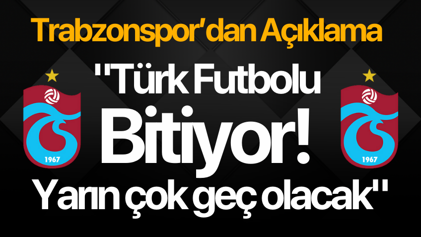 Trabzonspor: "Türk futbolu bitiyor! Yarın çok geç olacak"