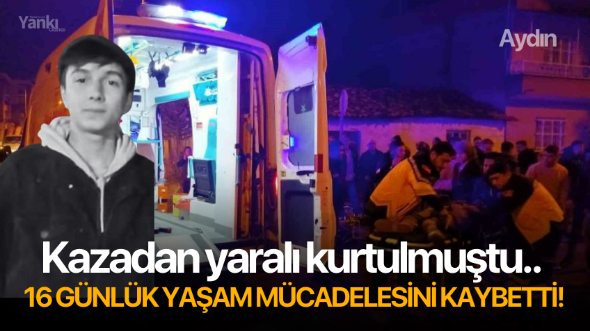 Kazadan yaralı kurtulmuştu.. 16 günlük yaşam mücadelesini kaybetti!