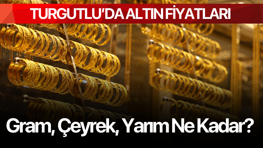 Turgutlu'da altın fiyatları! Gram, çeyrek, yarım ne kadar?