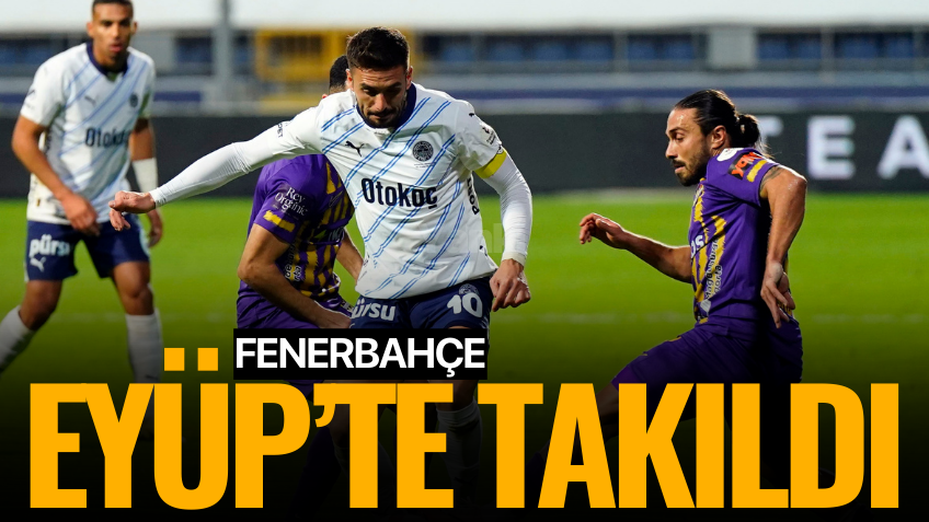 Fenerbahçe Eyüp'te takıldı