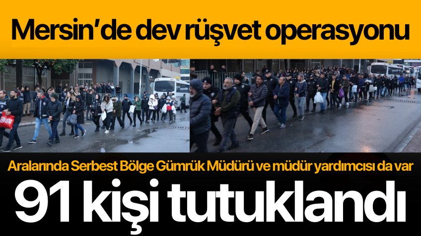 Mersin'deki rüşvet operasyonu: Aralarında müdürün de olduğu 91 şüpheli tutuklandı