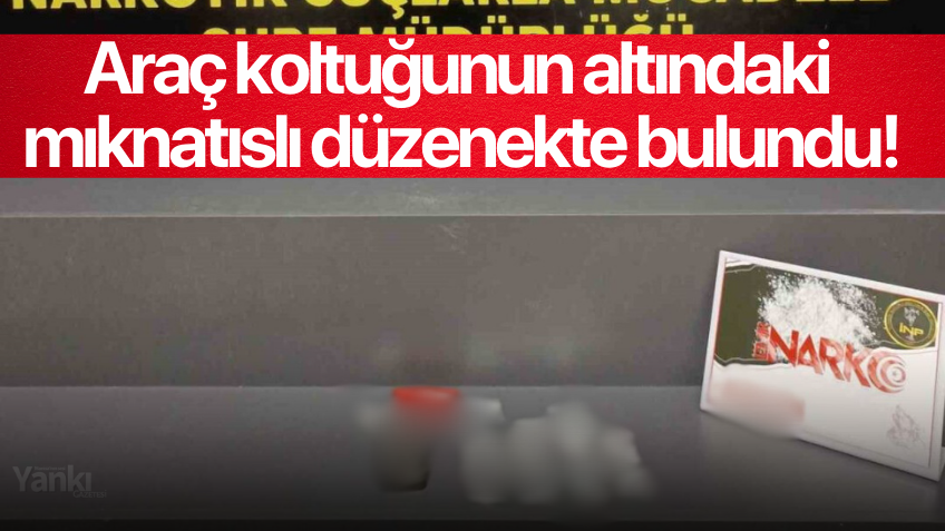 Araç koltuğunun altındaki mıknatıslı düzenekte bulundu!