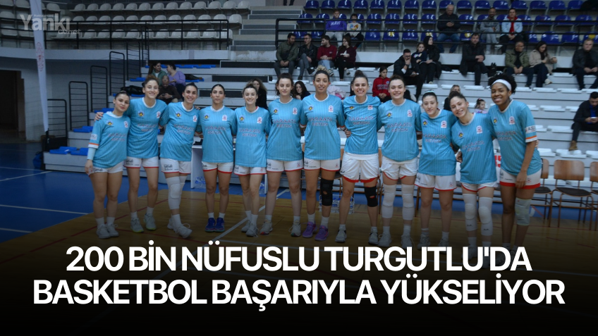 200 Bin Nüfuslu Turgutlu'da Basketbol Başarıyla Yükseliyor