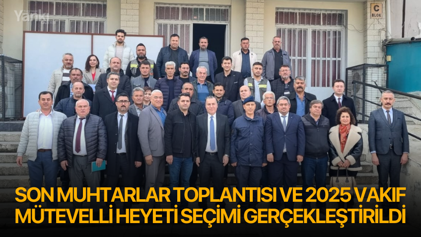 Son Muhtarlar Toplantısı ve 2025 Vakıf Mütevelli Heyeti Seçimi Gerçekleştirildi