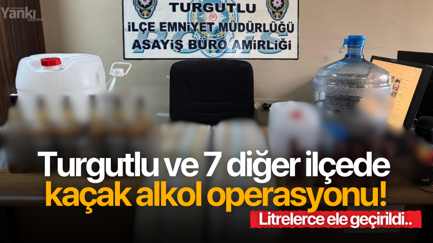 Turgutlu ve 7 diğer ilçede kaçak alkol operasyonu!