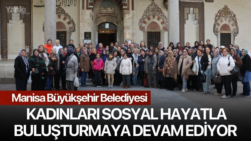 Manisa Büyükşehir Belediyesi, Kadınları Sosyal Hayatla Buluşturmaya Devam Ediyor