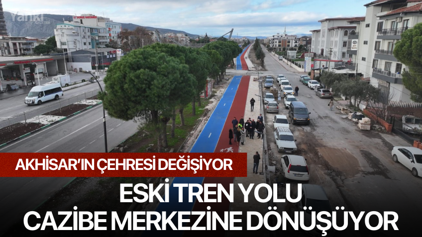 Akhisar’ın Çehresi Değişiyor, Eski Tren Yolu Cazibe Merkezine Dönüşüyor
