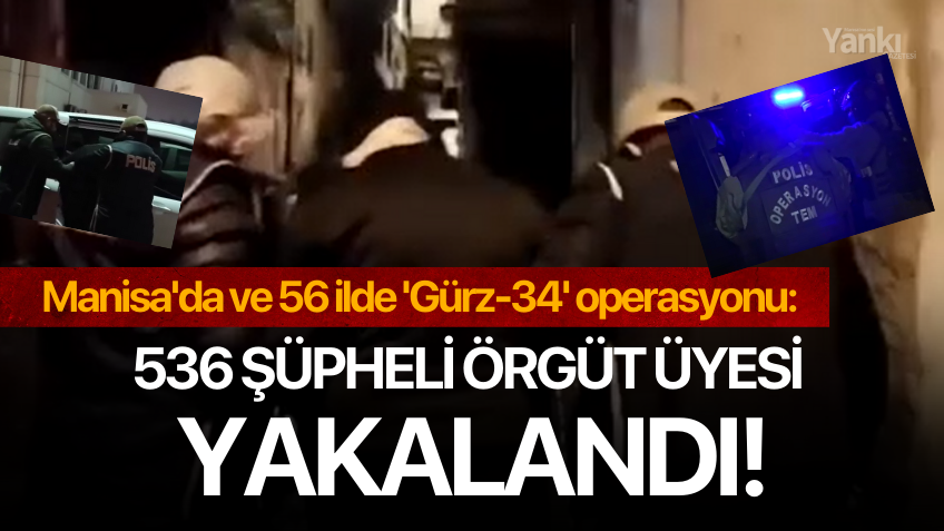 Manisa'da ve 56 ilde 'Gürz-34' operasyonu: 536 şüpheli örgüt üyesi yakalandı!