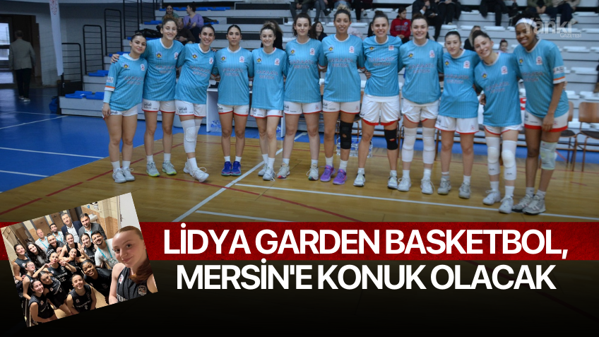 Lidya Garden Basketbol, Mersin'e konuk olacak