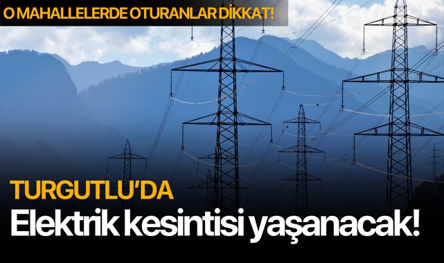 Turgutlu'da elektrik kesintisi yaşanacak!