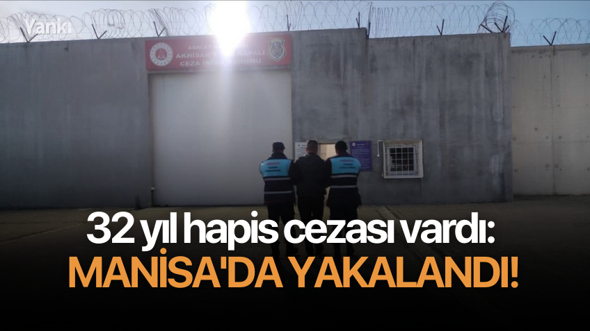 32 yıl hapis cezası vardı: Manisa'da yakalandı!