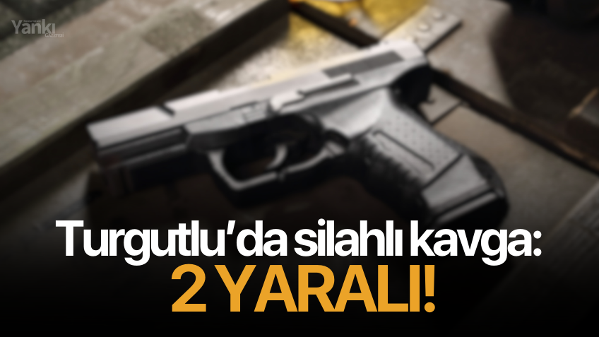 Turgutlu’da silahlı kavga: 2 yaralı!