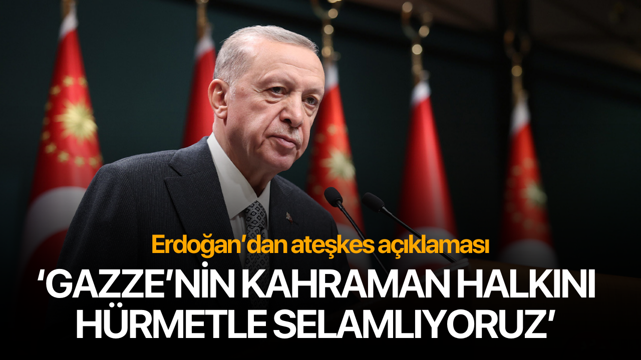 Cumhurbaşkanı Erdoğan’dan ’ateşkes’ açıklaması: "Gazze’nin kahraman halkını hürmetle selamlıyoruz"