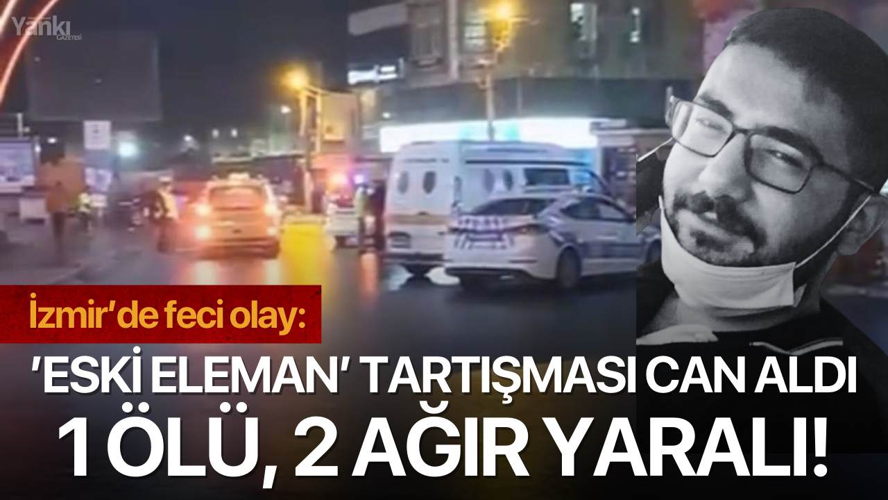 İzmir’de feci olay, ’eski eleman’ tartışması can aldı: 1 ölü, 2 ağır yaralı!