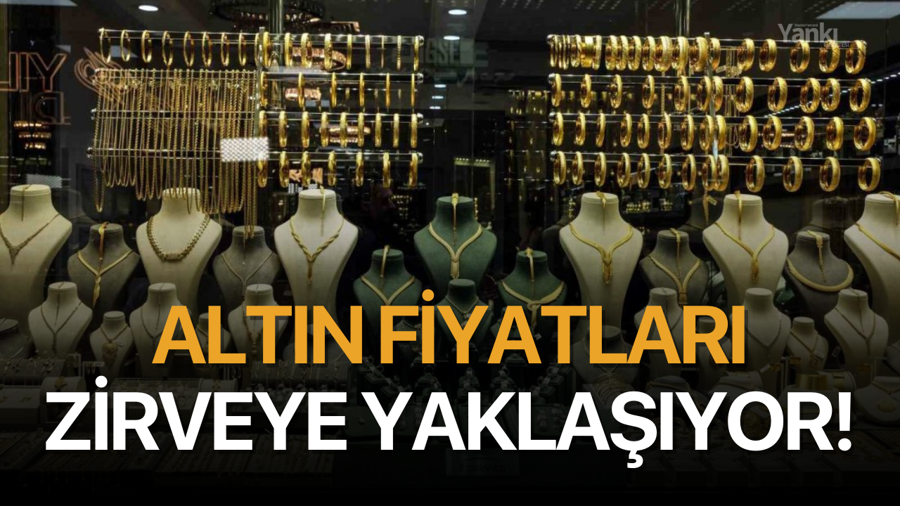 Altın fiyatları zirveye yaklaşıyor