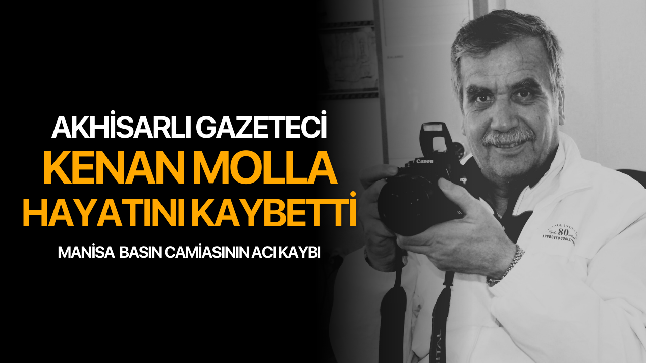 Akhisarlı gazeteci Kenan Molla hayatını kaybetti