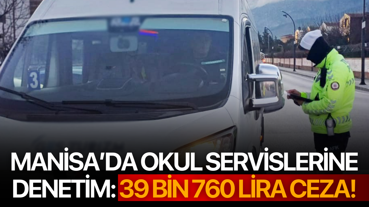 Manisa’da Okul Servislerine Denetim: 39 Bin 760 Lira Ceza!