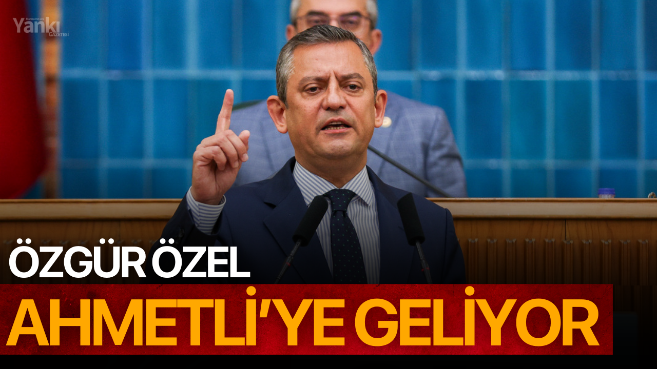 Özgür Özel Ahmetli’ye Geliyor