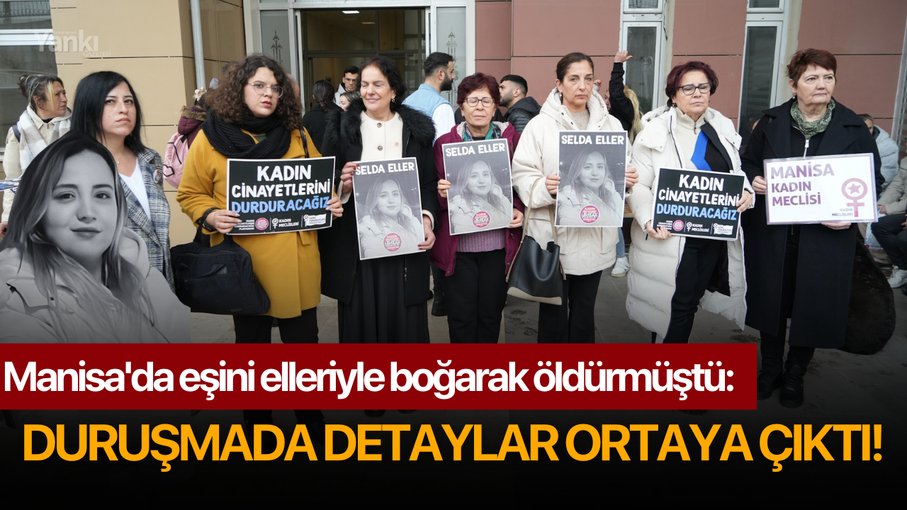 Manisa'da eşini elleriyle boğarak öldürmüştü: Duruşmada detaylar ortaya çıktı!