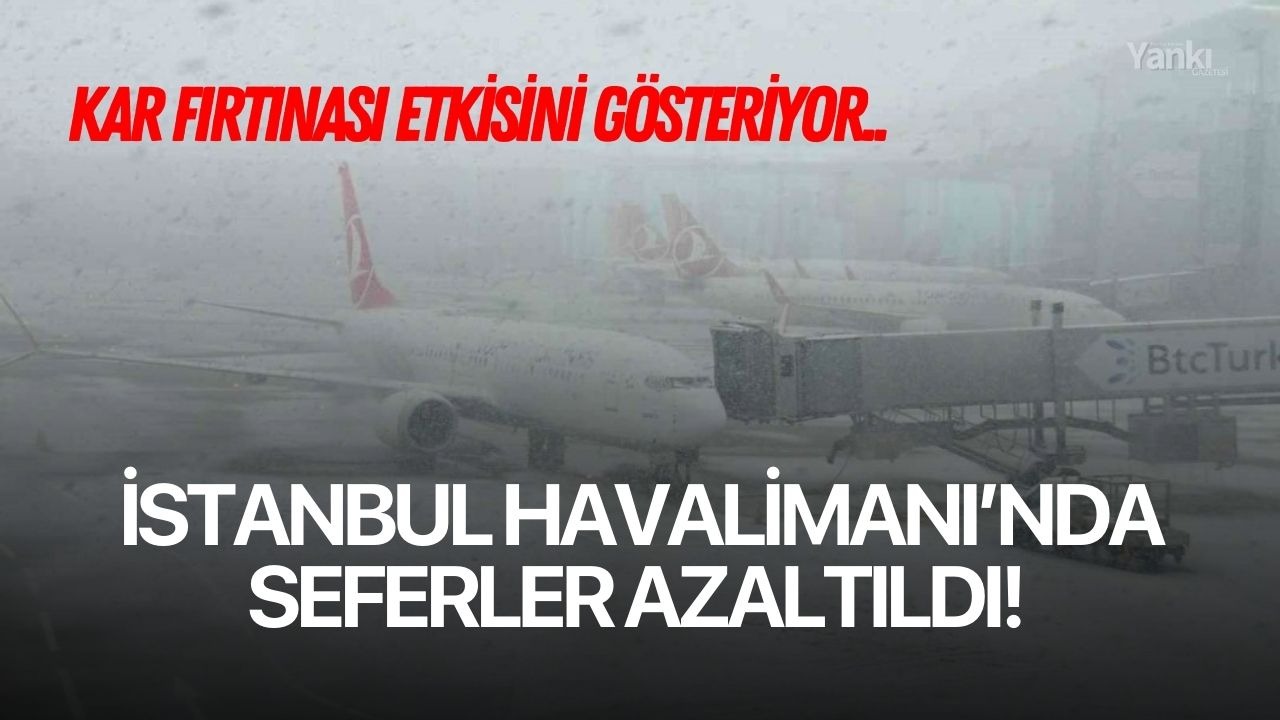 Kar fırtınası etkisini gösteriyor.. İstanbul Havalimanı’nda seferler azaltıldı!
