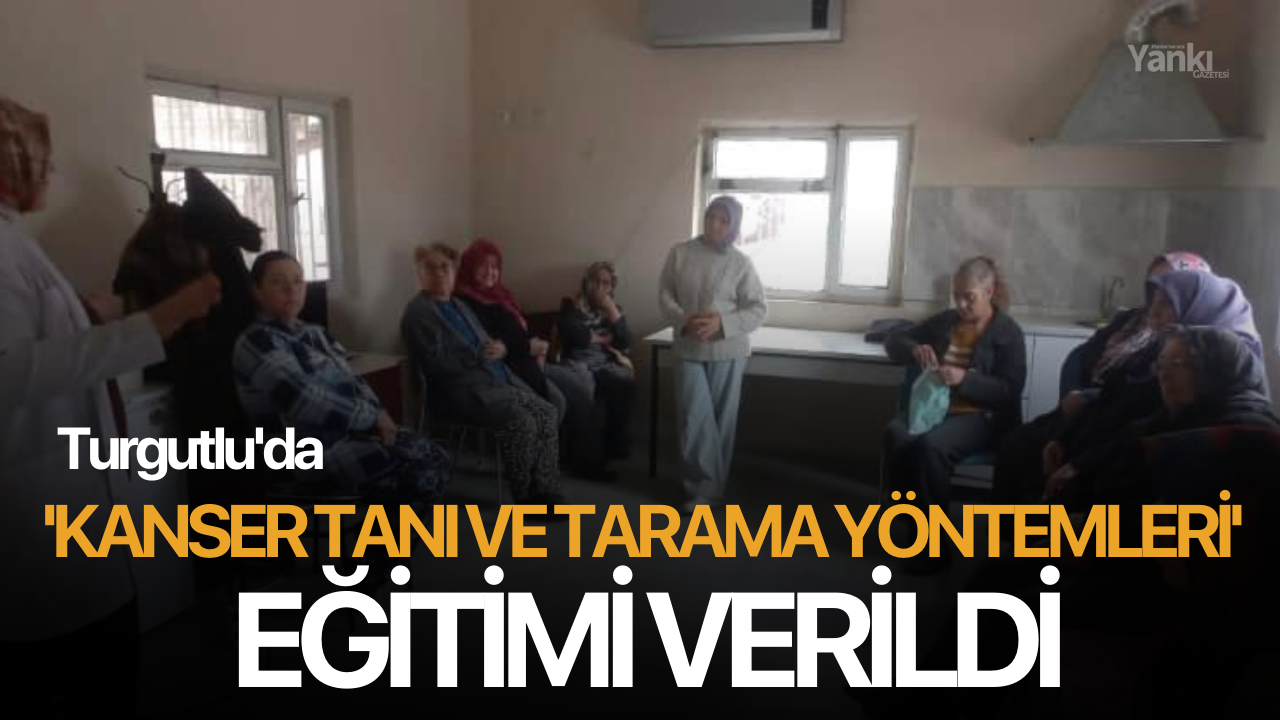 Turgutlu'da 'Kanser Tanı ve Tarama Yöntemleri' eğitimi verildi