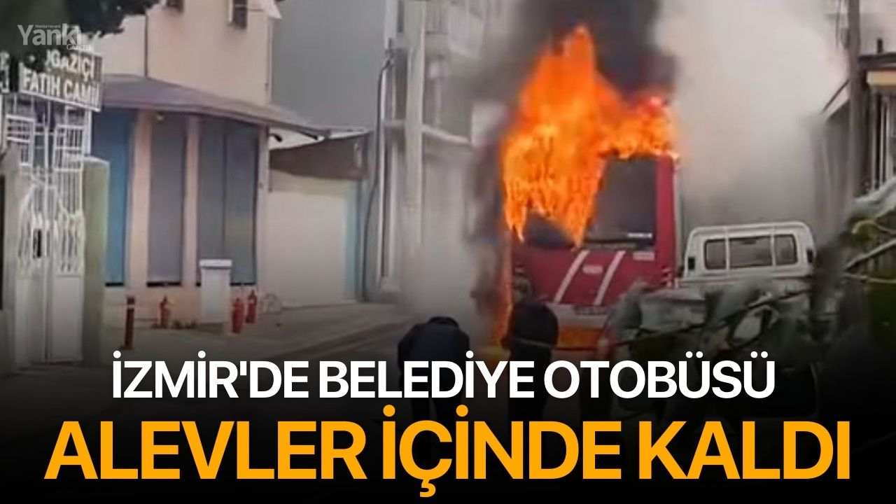 İzmir'de belediye otobüsü alevler içinde kaldı