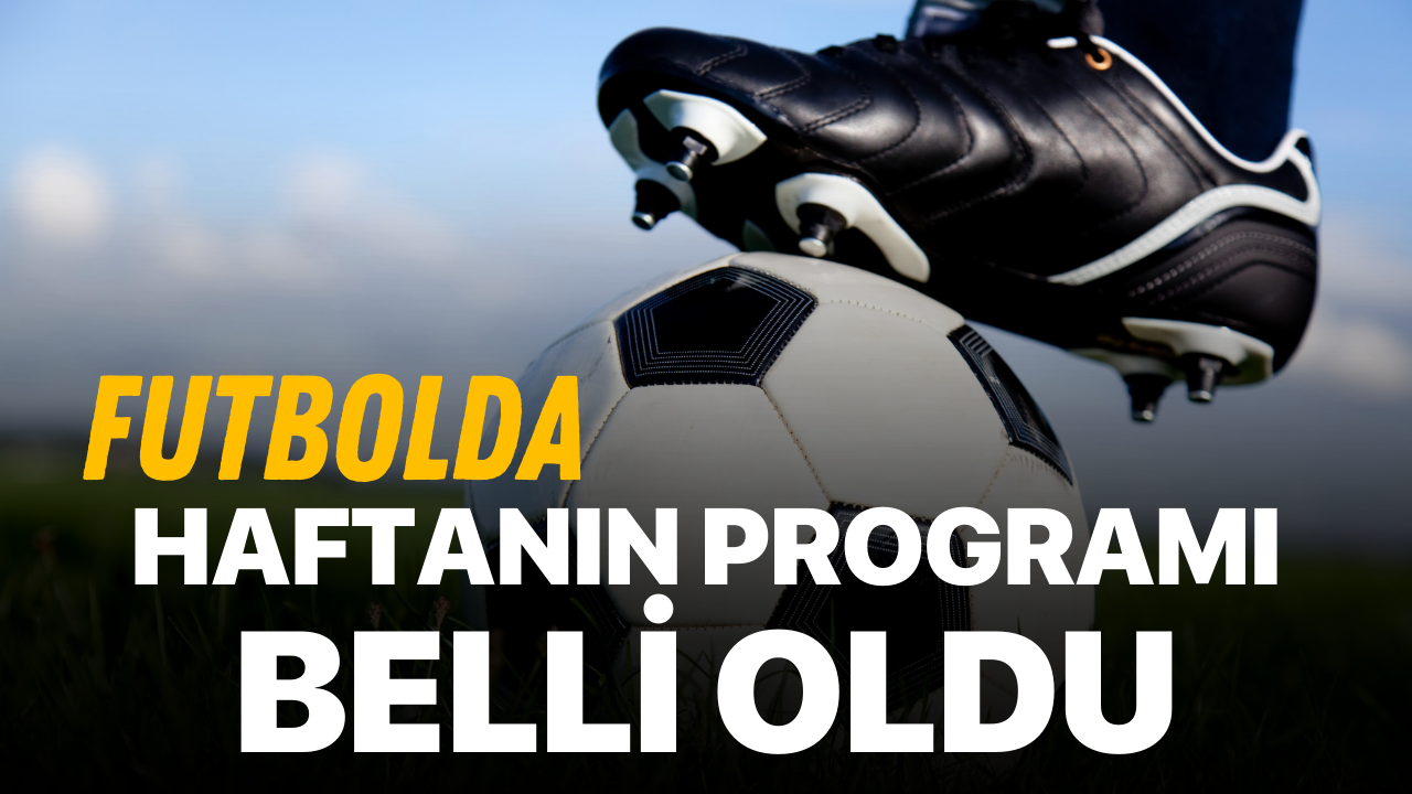 Futbolda haftanın programı belli oldu
