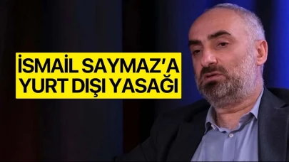 İsmail Saymaz’a yurt dışı çıkış yasağı