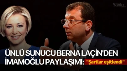 Ünlü sunucu Berna Laçin'den İmamoğlu paylaşımı: ''Şartlar eşitlendi''