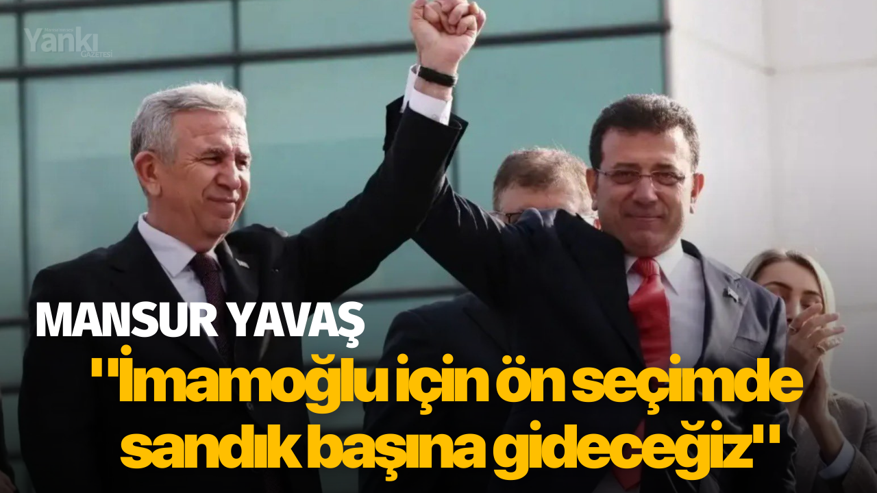 Mansur Yavaş, "İmamoğlu için ön seçimde sandık başına gideceğiz"