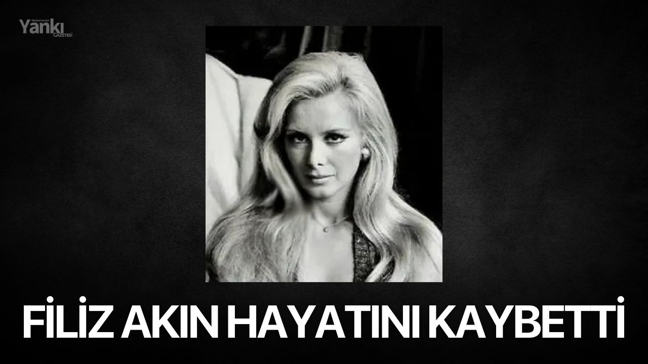 Filiz Akın Hayatını Kaybetti