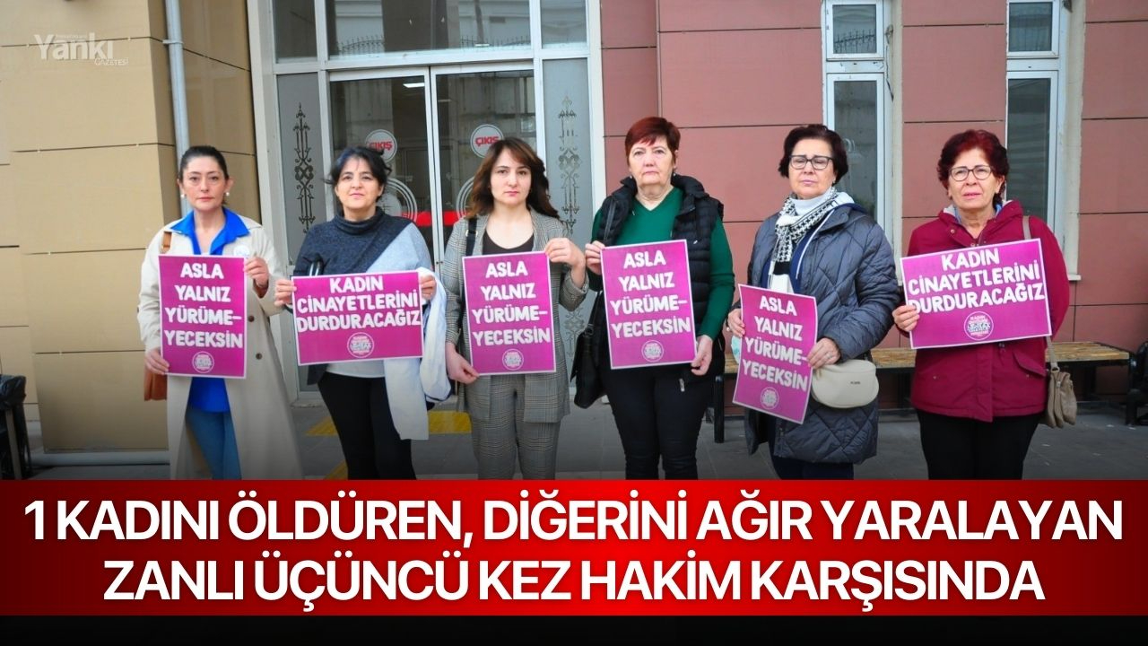 1 Kadını Öldüren, Diğerini Ağır Yaralayan Zanlı Üçüncü Kez Hakim Karşısında