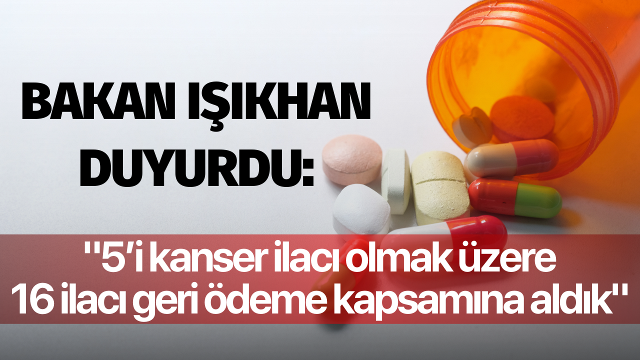 Bakan Işıkhan: "5’i kanser ilacı olmak üzere 16 ilacı geri ödeme kapsamına aldık"