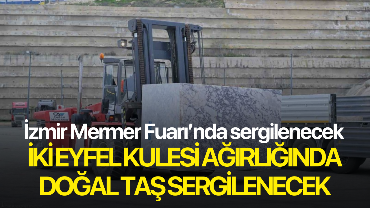 İzmir Mermer Fuarı’nda iki Eyfel Kulesi ağırlığında doğal taş sergilenecek