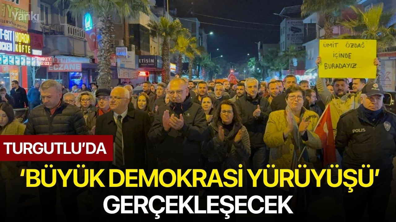 Turgutlu’da ‘ Büyük Demokrasi Yürüyüşü’ gerçekleşecek
