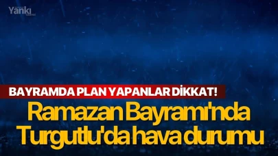 Ramazan Bayramı'nda Turgutlu'da hava durumu