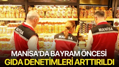 Manisa'da bayram öncesi gıda denetimleri arttırıldı