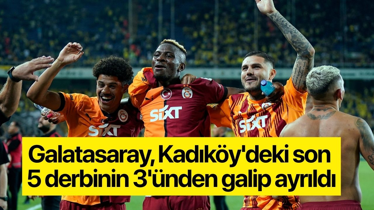 Galatasaray, Kadıköy'deki son 5 derbinin 3'ünden galip ayrıldı