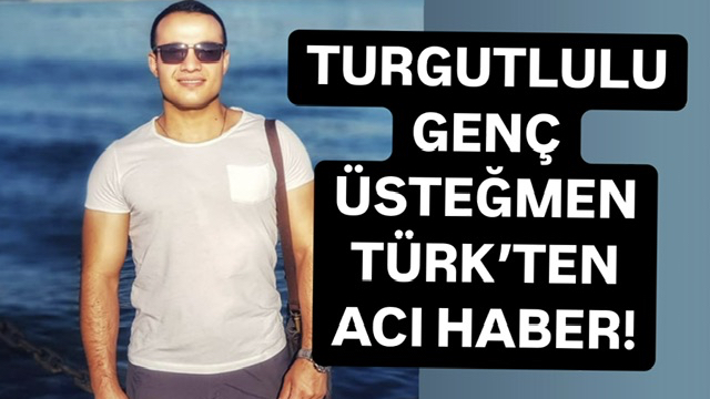 Turgutlulu genç üsteğmen hayatını kaybetti