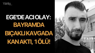 Ege'de acı olay: Bayramda bıçaklı kavgada kan aktı,  1 ölü!