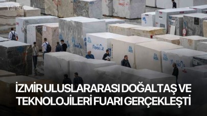 İzmir Uluslararası Doğaltaş ve Teknolojileri Fuarı gerçekleşti