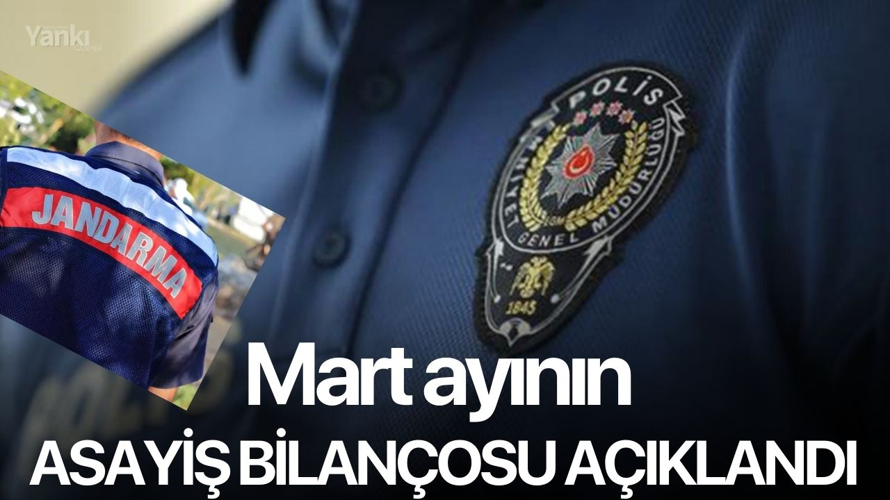 Mart ayının Asayiş Bilançosu açıklandı