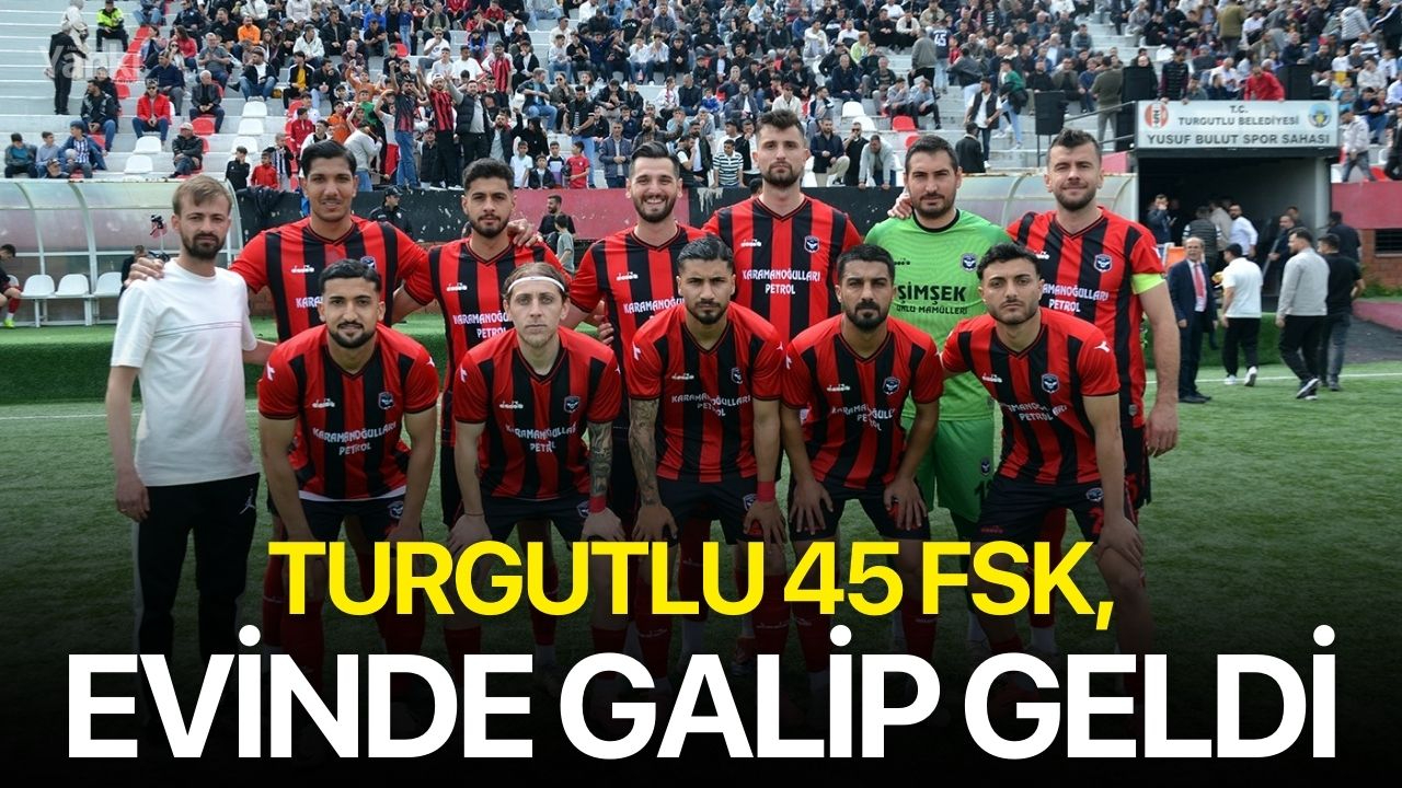 Turgutlu 45 FSK, Evinde Galip Geldi