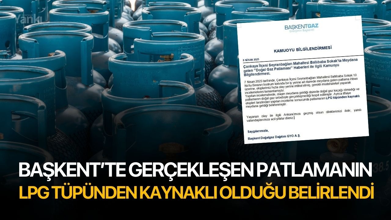 Başkent’te gerçekleşen patlamanın LPG tüpünden kaynaklı olduğu belirlendi