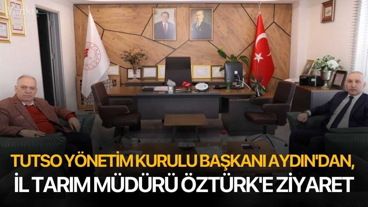 TUTSO Yönetim Kurulu Başkanı Aydın'dan, İl Tarım Müdürü Öztürk'e ziyaret