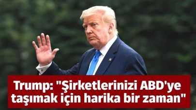 Trump: "Şirketlerinizi ABD'ye taşımak için harika bir zaman"