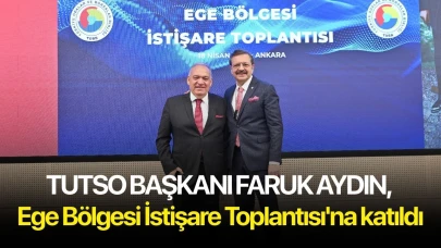 TUTSO Başkanı Faruk Aydın, Ege Bölgesi İstişare Toplantısı'na katıldı
