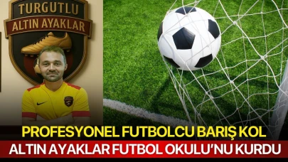 Profesyonel Futbolcu Barış Kol, Turgutlu’da Altın Ayaklar Futbol Okulu’nu Kurdu
