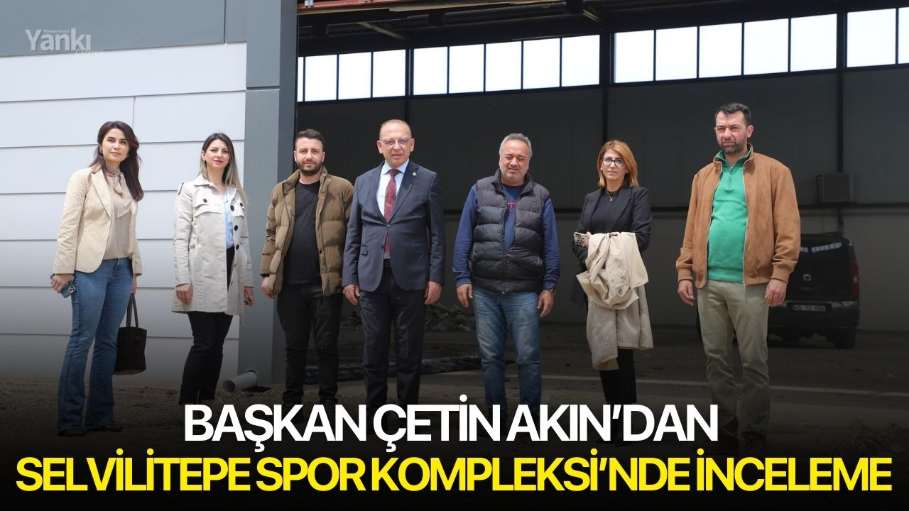Başkan Çetin Akın’dan Selvilitepe Spor Kompleksi’nde İnceleme
